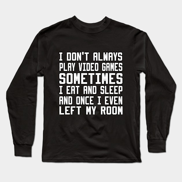 I Don't Always Play Video Games Long Sleeve T-Shirt by DesStiven